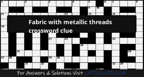 fabric with metal woven into it crossword clue|Fabric woven with metallic threads Crossword Clue.